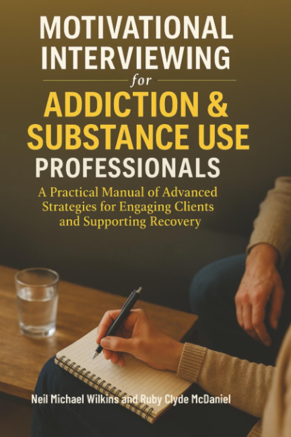 Motivational Interviewing for Addiction & Substance Use Professionals: A Practical Manual of Advanced Strategies for Engaging Clients and Supporting Recovery