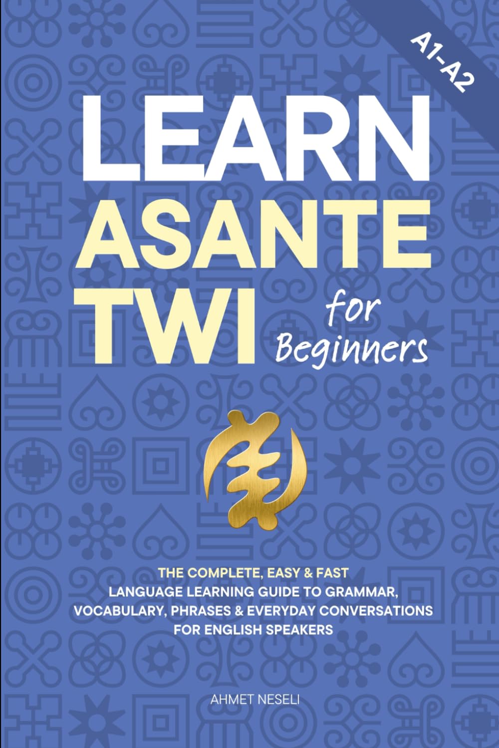 Learn Asante Twi for Beginners: The Complete, Easy & Fast Language Learning Guide to Grammar, Vocabulary, Phrases & Everyday Conversations for English Speakers