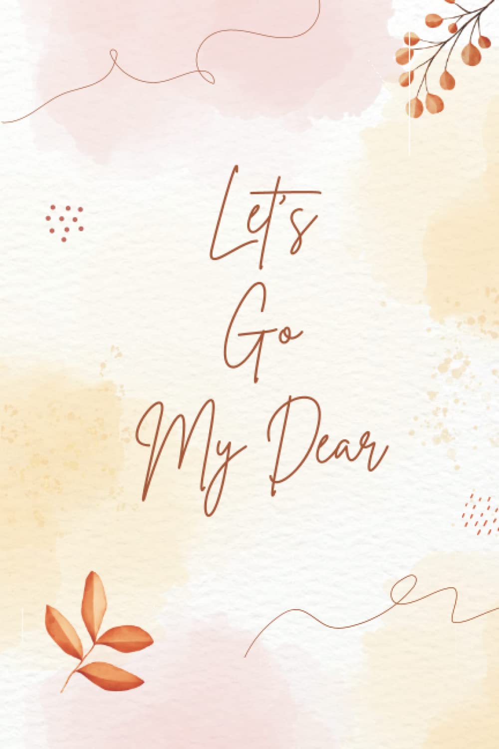 Let's Go My Dear: Aesthetic Minimalist Journal: Lined Notebook