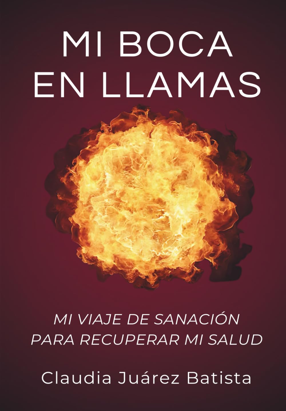 Mi boca en llamas: Mi viaje de sanación para recuperar mi salud