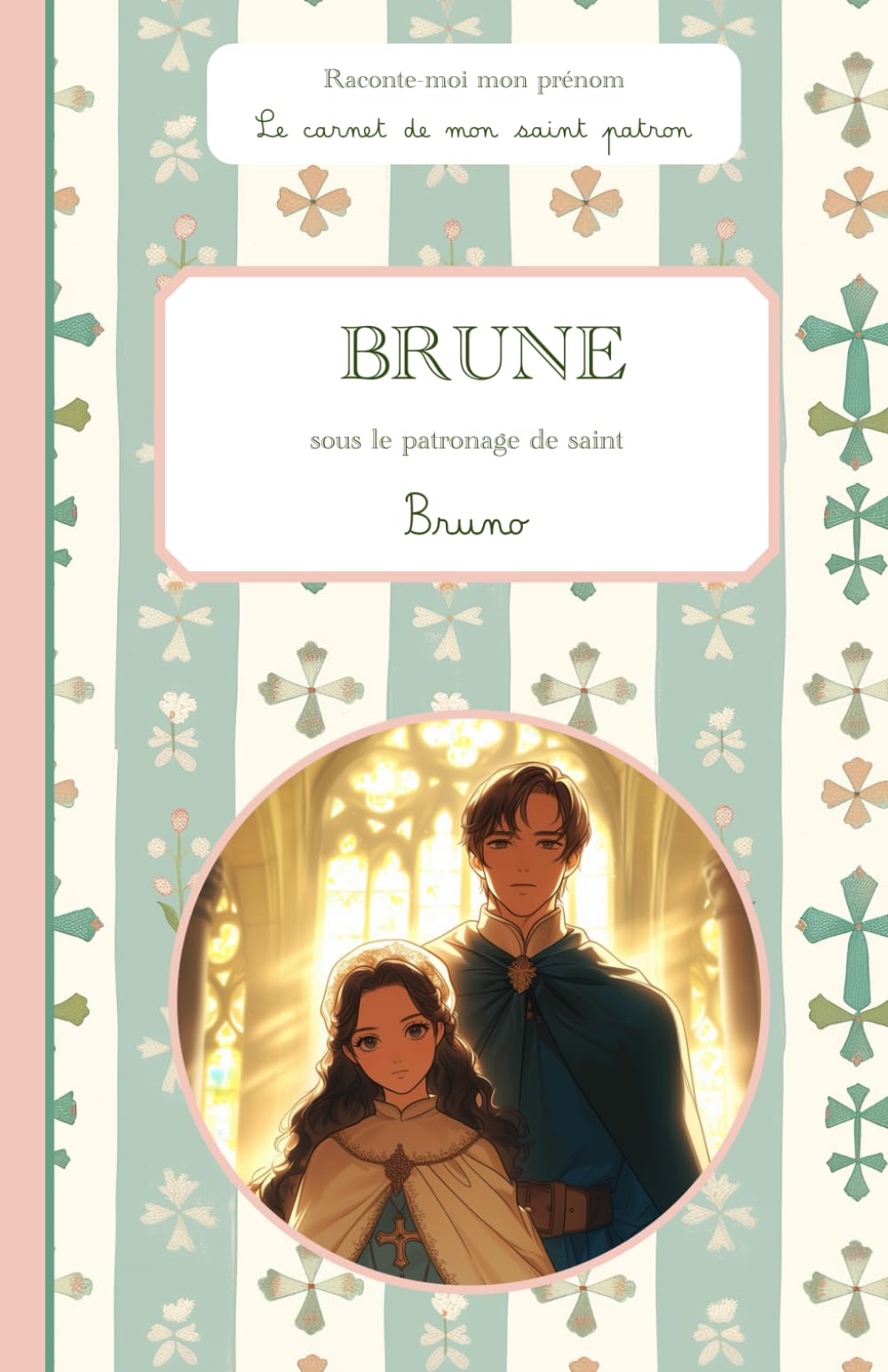 Brune, sous le patronage de saint Bruno, le carnet de mon saint patron: Raconte-moi mon prénom