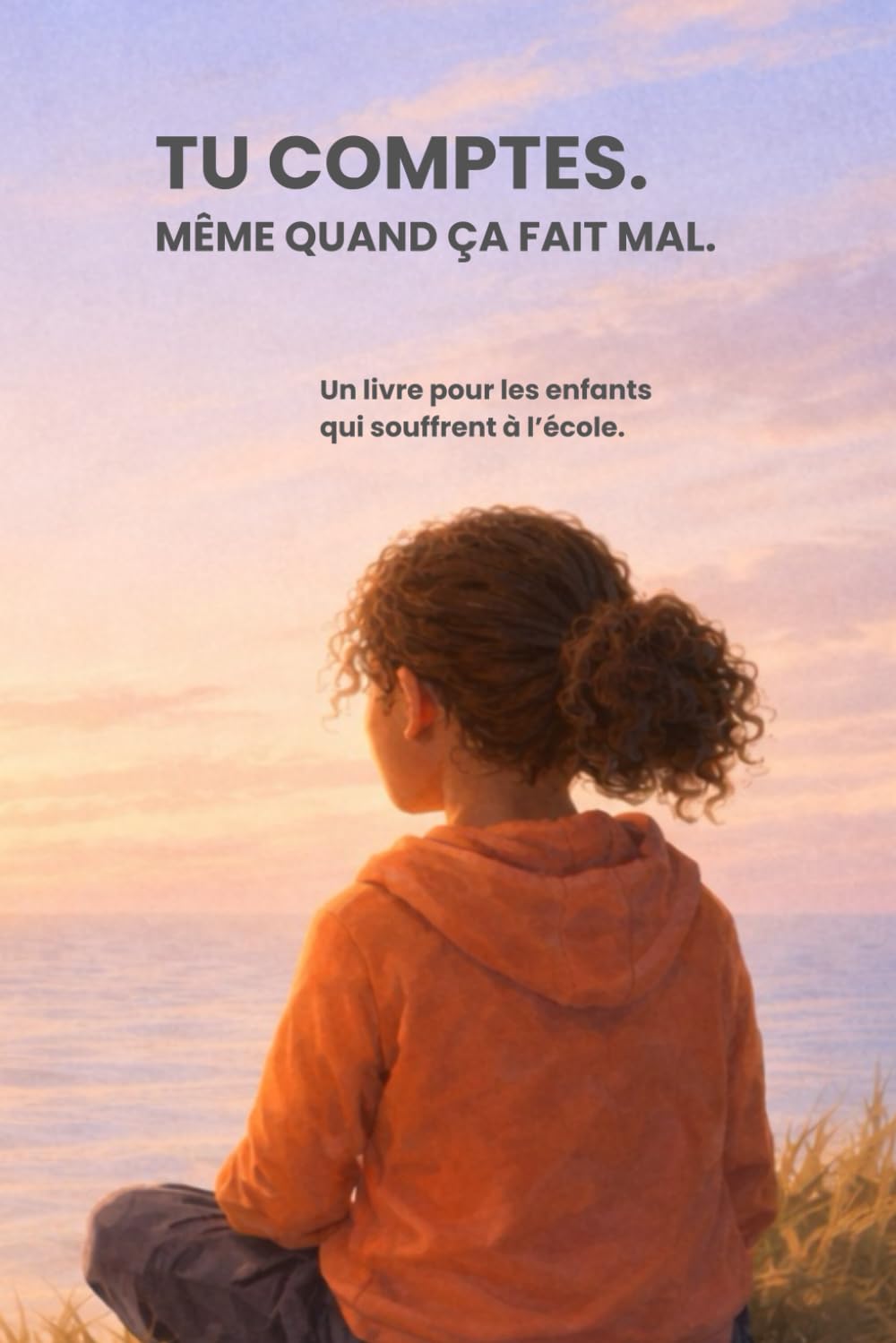 Tu comptes. Même quand ça fait mal.: Un livre pour les enfants qui souffrent à l’école