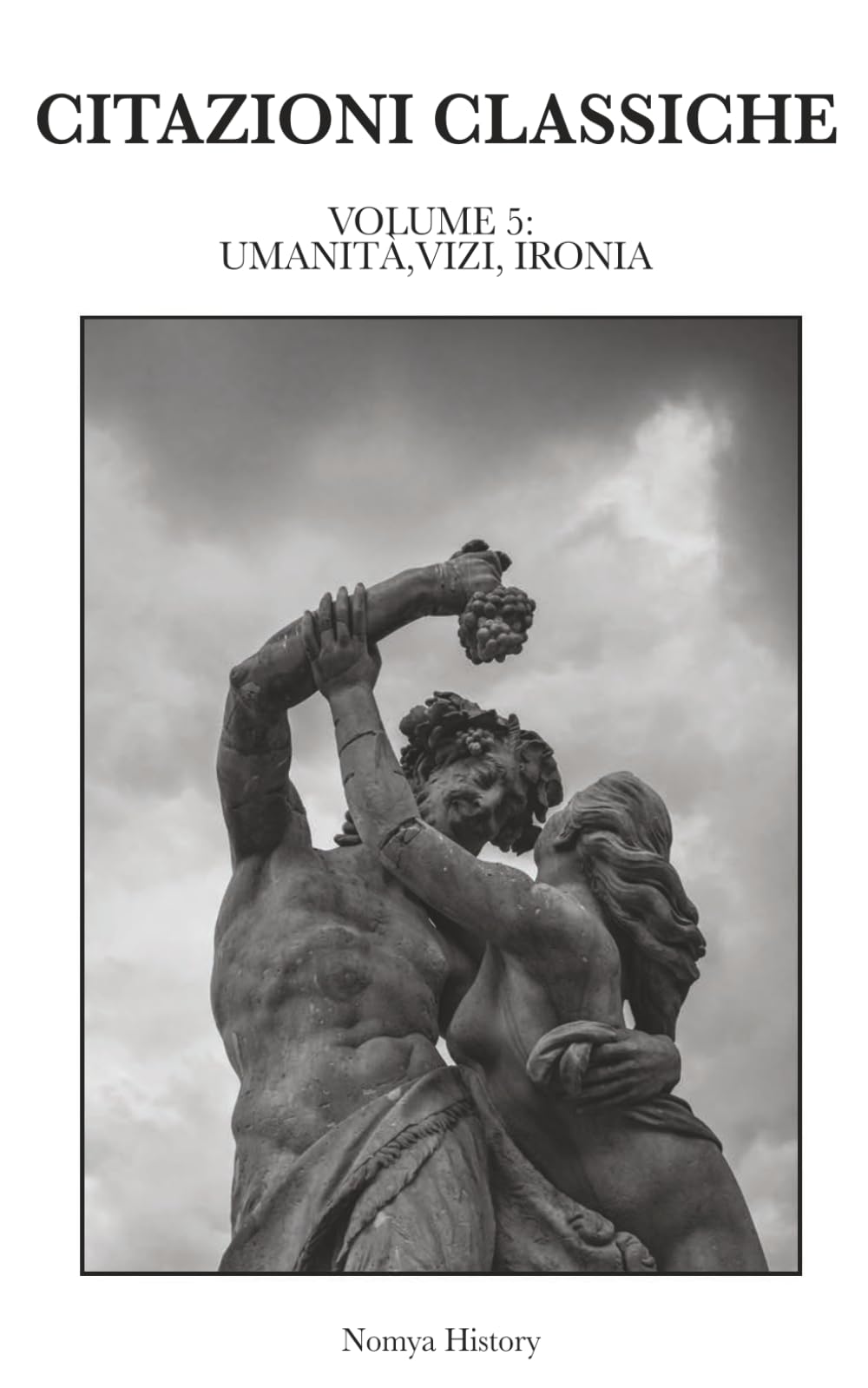 CITAZIONI CLASSICHE: Raccolta di aforismi, riflessioni e pensieri dei grandi autori del passato e contemporanei. VOLUME 5: UMANITÀ, VIZI, IRONIA