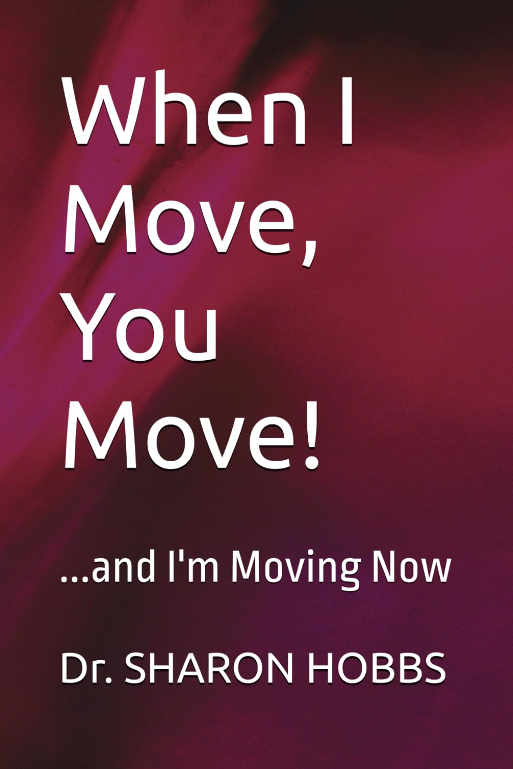 When I Move, You Move!: ...and I'm Moving Now
