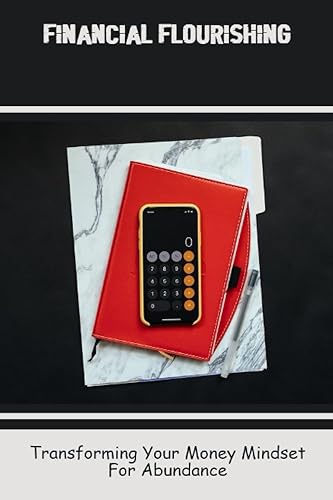 Financial Flourishing Transforming Your Money Mindset For Abundance