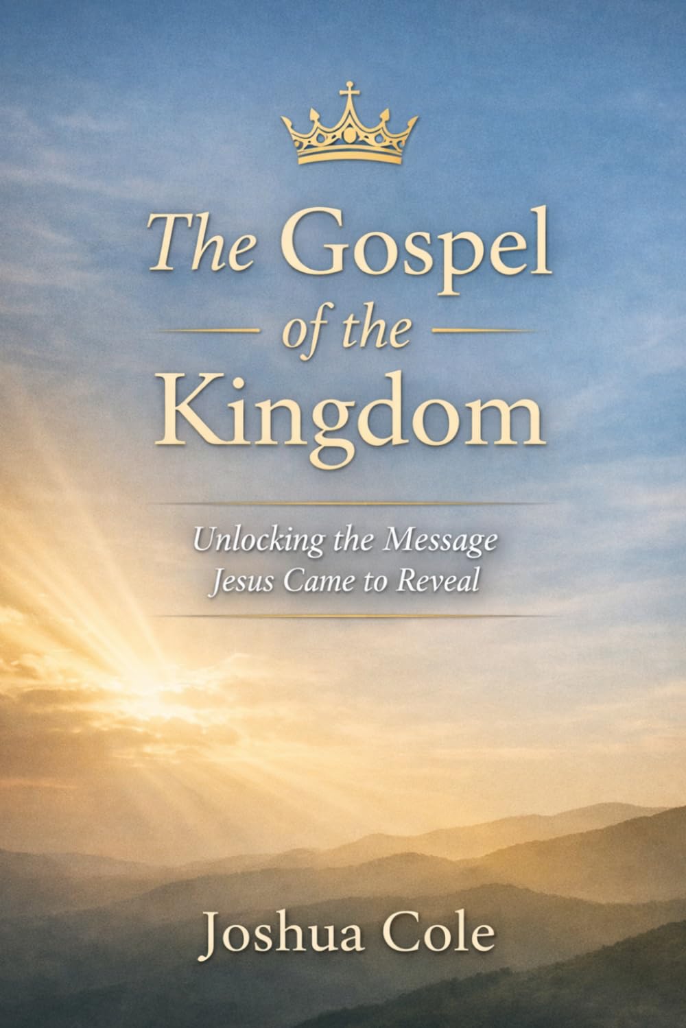The Gospel of the Kingdom: Unlocking the Message Jesus Came to Reveal