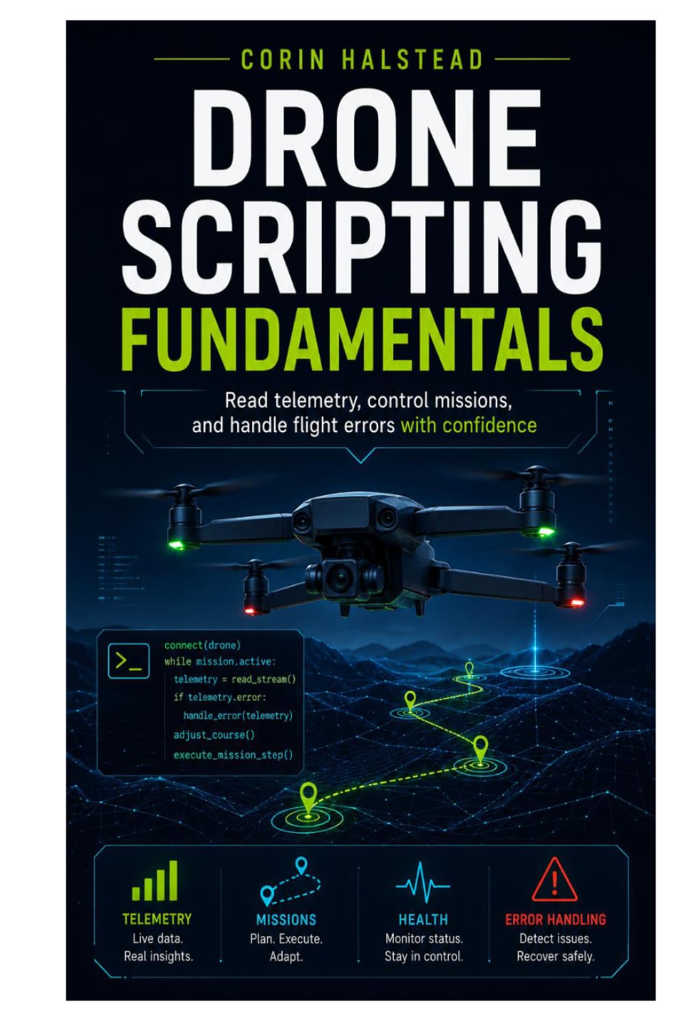 Drone Scripting Fundamentals: Read telemetry, control missions, and handle flight errors with confidence