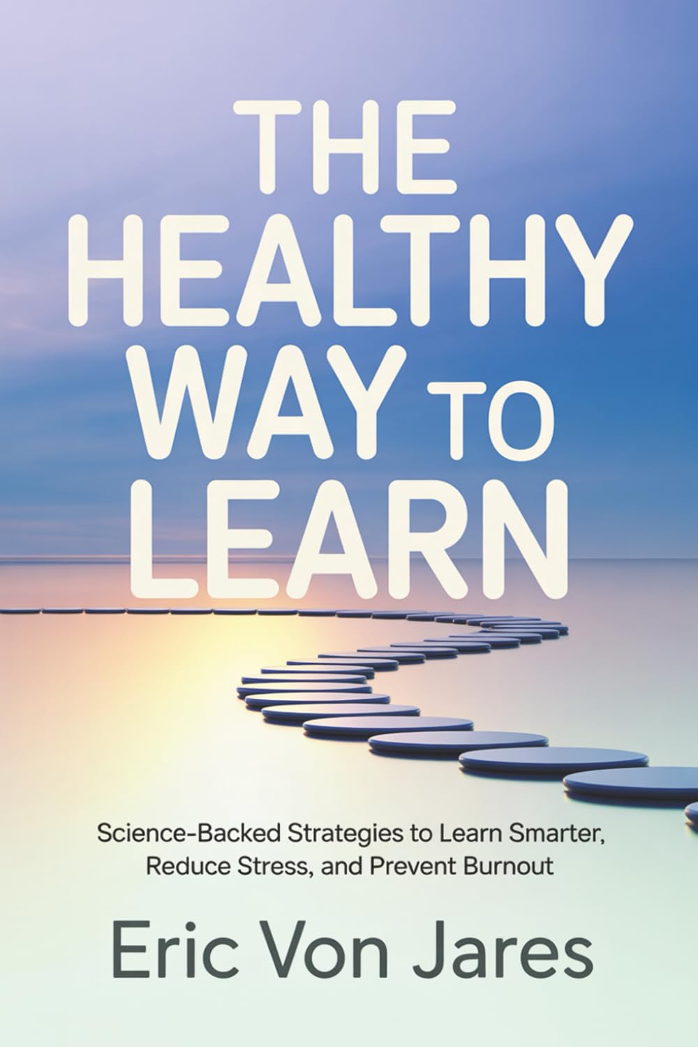 The Healthy Way to Learn: Science-Backed Strategies to Learn Smarter, Reduce Stress, and Prevent Burnout