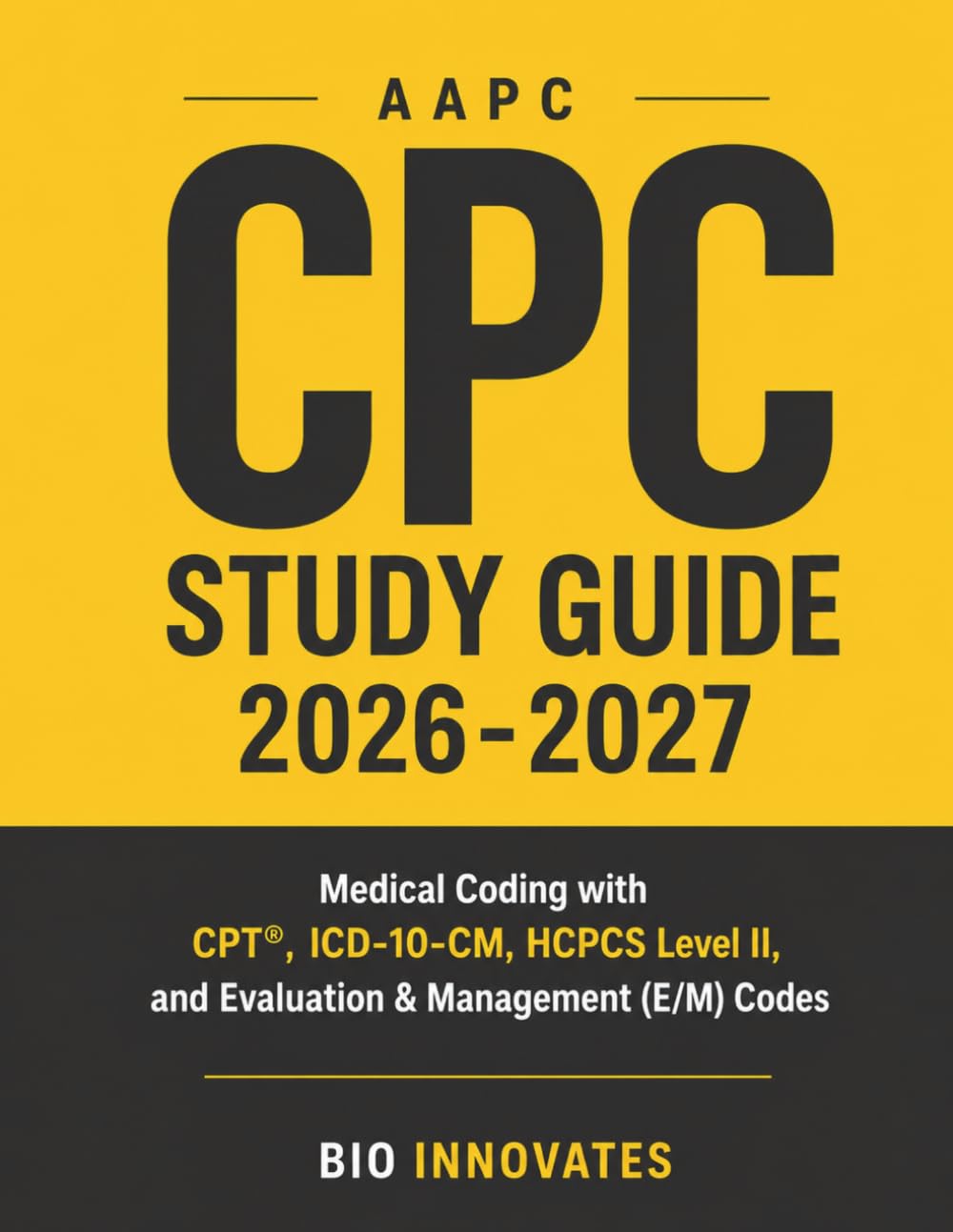 AAPC CPC Study Guide 2026-2027: Medical Coding with CPT®, ICD - 10- CM, HCPCS Level II, and Evaluation & Management (E/M) Cod es
