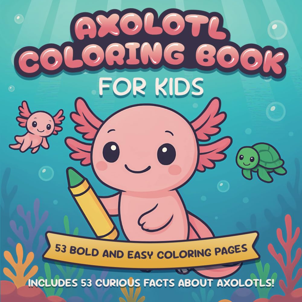Axolotl Coloring Book for Kids: Includes 53 Curious and Fun Facts: Bold and Easy Coloring Pages with a Cute Kawaii Style
