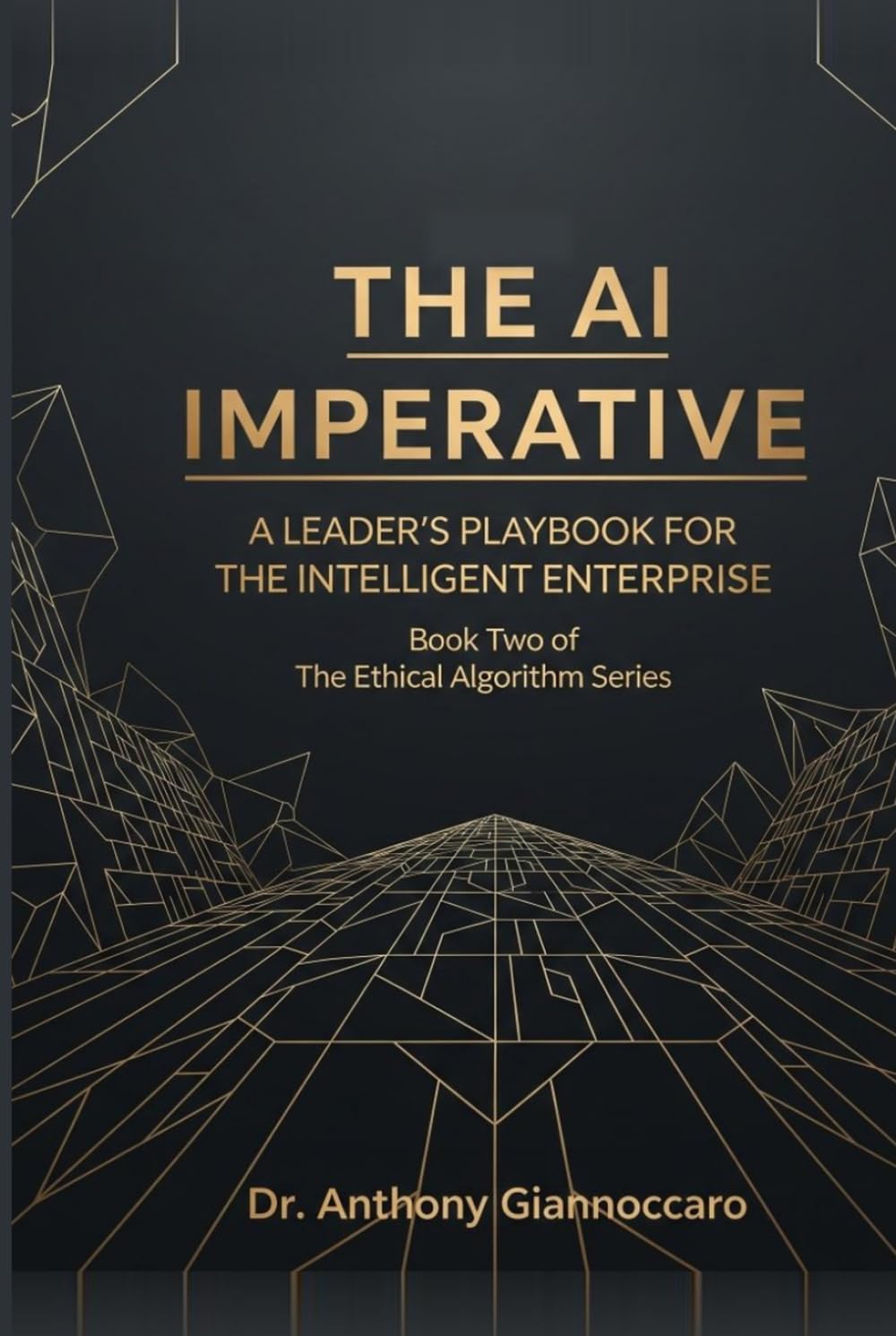 The AI Imperitive: A Leaders Playbook for the Intelligent Enterprise (The Ethical Algorithm)