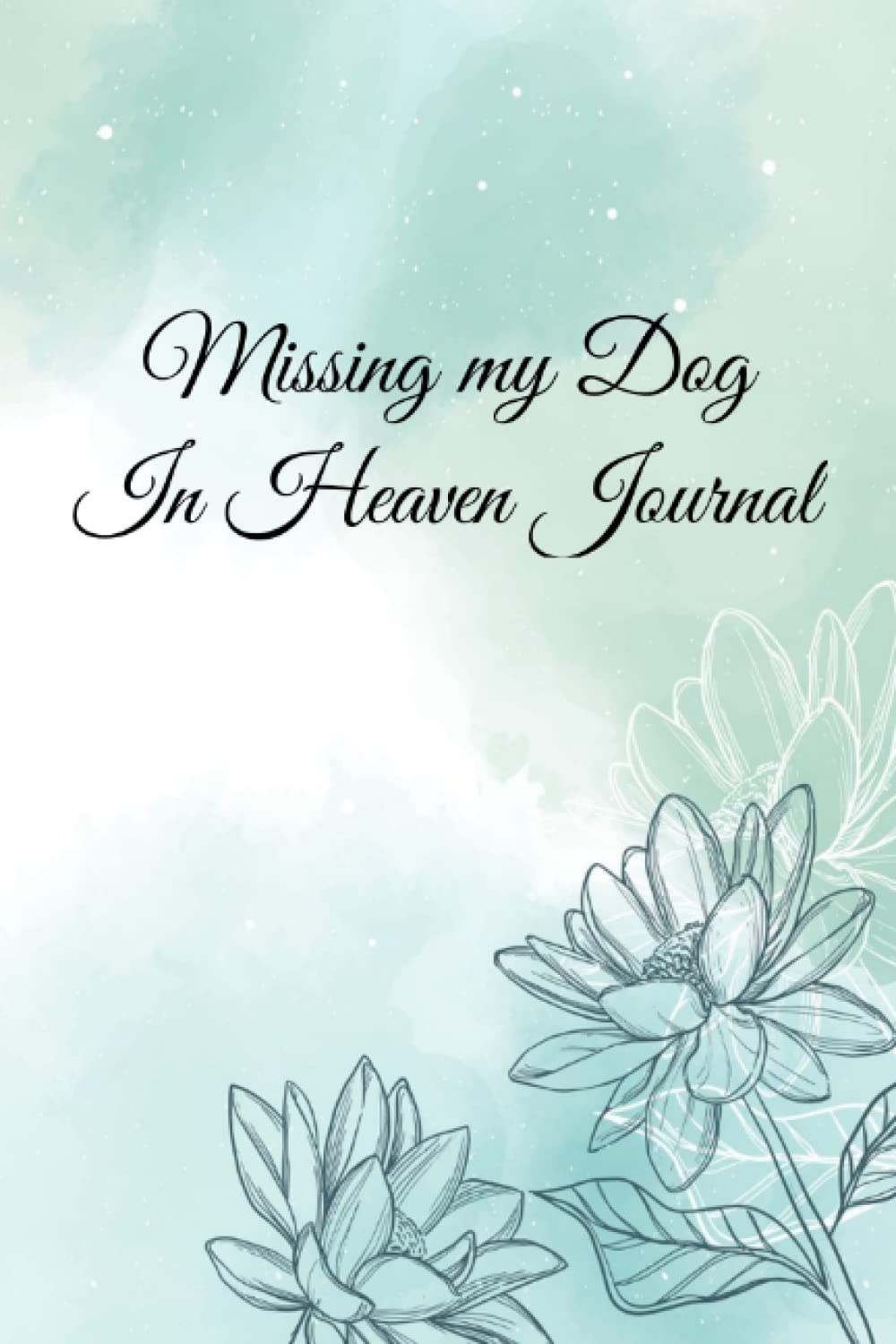 Missing My Dog In Heaven Journal: blank journal grieving the loss of Puppy, Canine, Pet missing you Dog memory book: A grief journal, 120 pages 6x9 A Letter To The Dead With Love to Help With Grieving