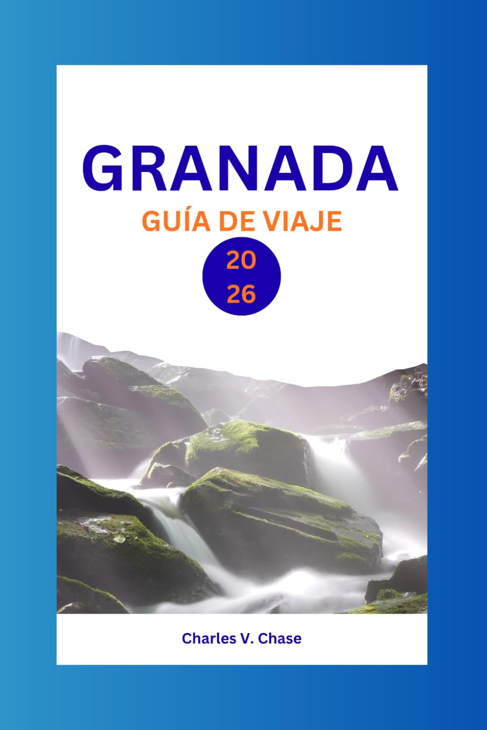 GRANADA GUÍA DE VIAJE 2026: Descubre la joya oculta de España: consejos de expertos, atracciones imprescindibles y experiencias culturales a la sombra de la Alhambra.