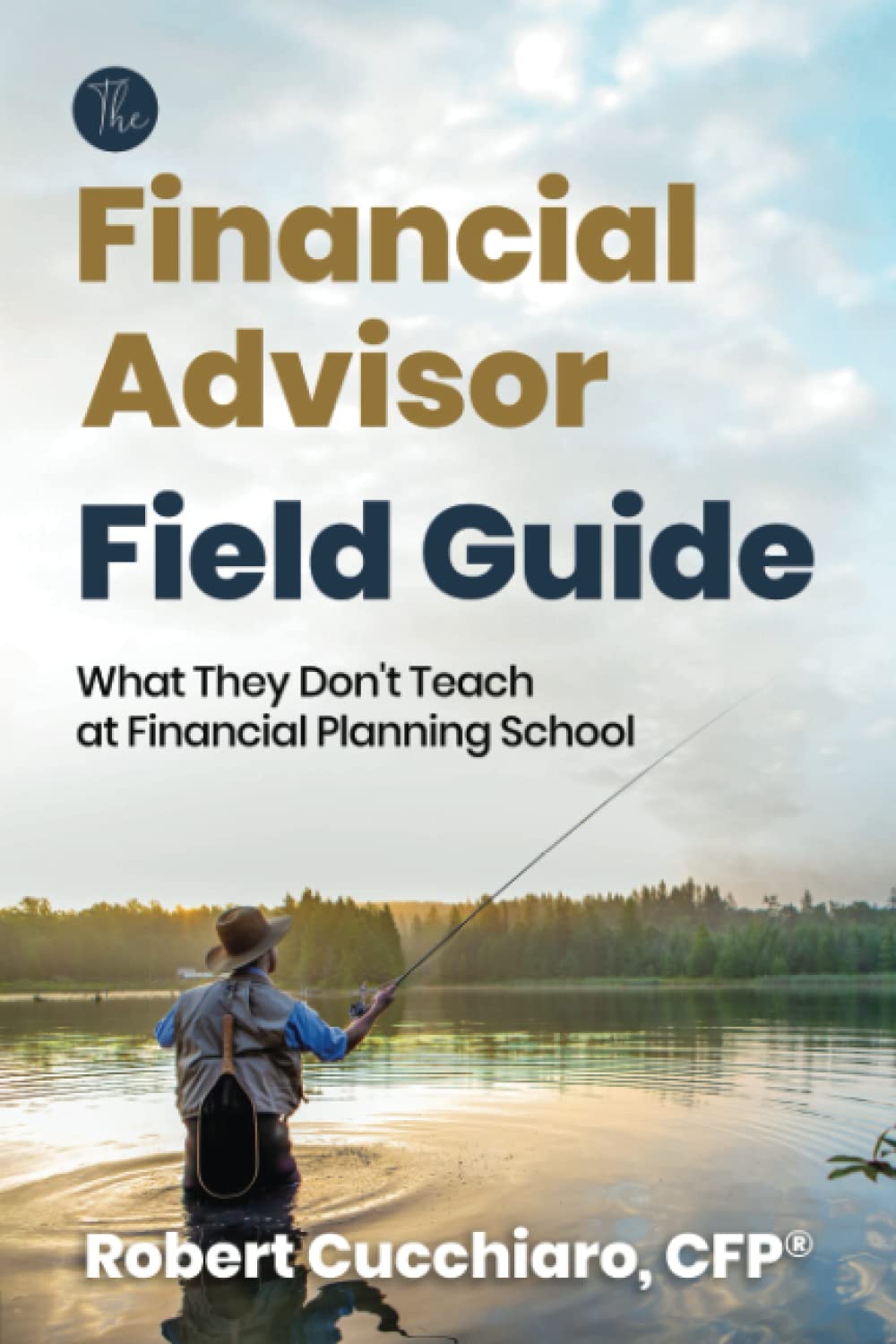 The Financial Advisor Field Guide: What They Don't Teach at Financial Planning School