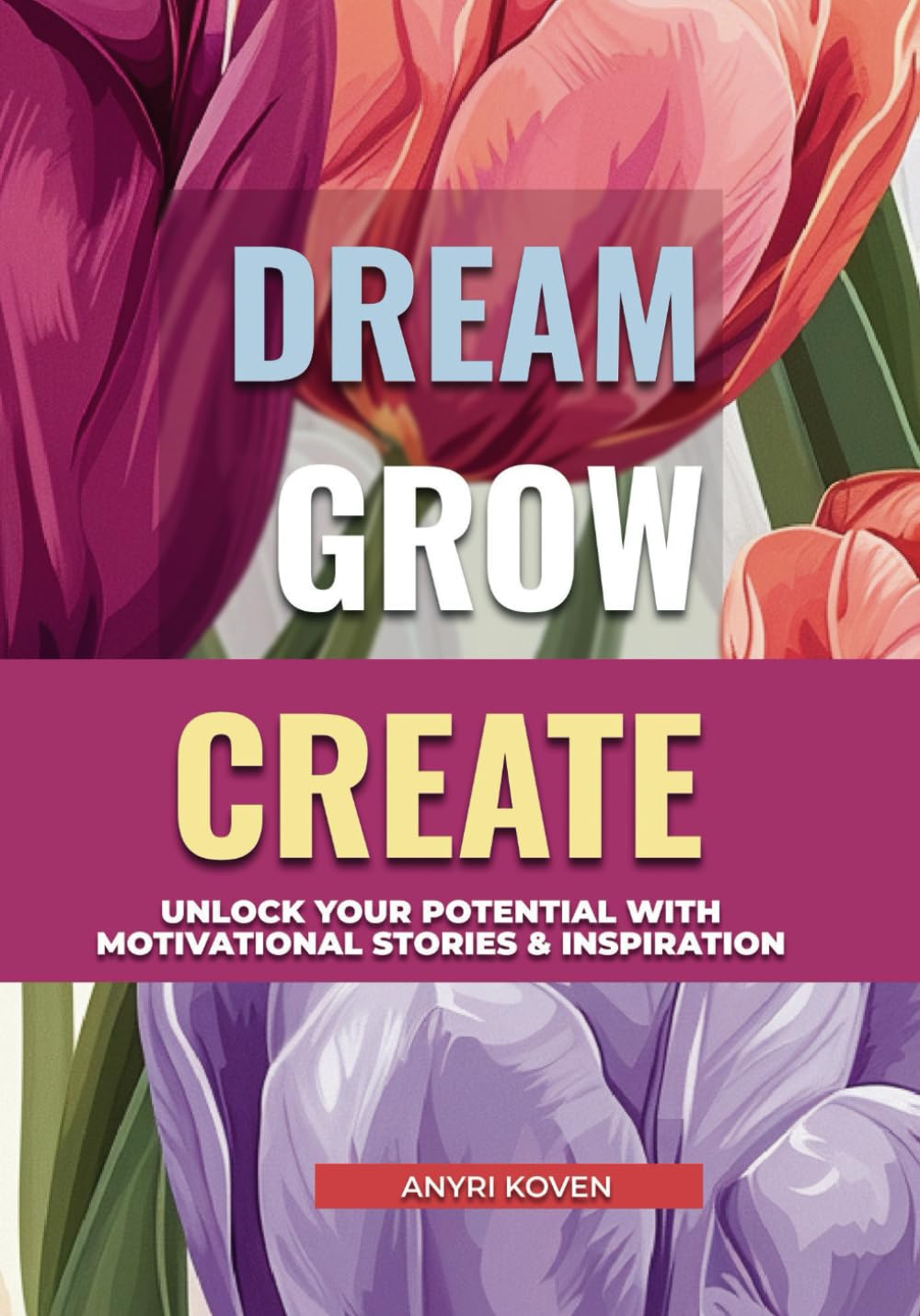 Dream, Grow, Create: A Heartwarming Collection of Inspiring Stories for Self-Growth & Happiness | Embrace Life’s Beauty, Enjoy the Little Things & ... & Positive Habits for a Fulfilling Life