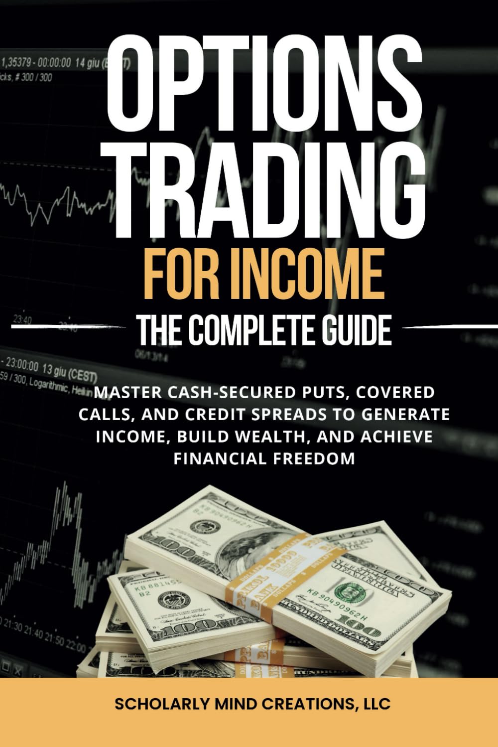Options Trading for Income: The Complete Guide: Master Cash-Secured Puts, Covered Calls, and Credit Spreads to Generate Income, Build Wealth, and Achieve Financial Freedom