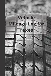 Vehicle Mileage Log for Taxes for men: Auto Mileage Record Journal Log Book, Odometer - 120 Pages - Business and Personal Vehicle and Car Mileage Expenses and Taxes Tracker for men and woman
