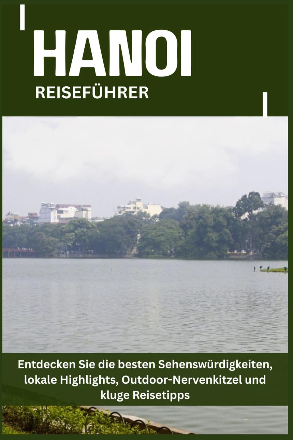 HANOI REISEFÜHRER: Entdecken Sie die besten Sehenswürdigkeiten, lokale Highlights, Outdoor-Nervenkitzel und kluge Reisetipps