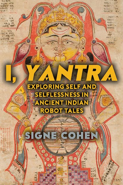 I, Yantra: Exploring Self and Selflessness in Ancient Indian Robot Tales      Kindle Edition