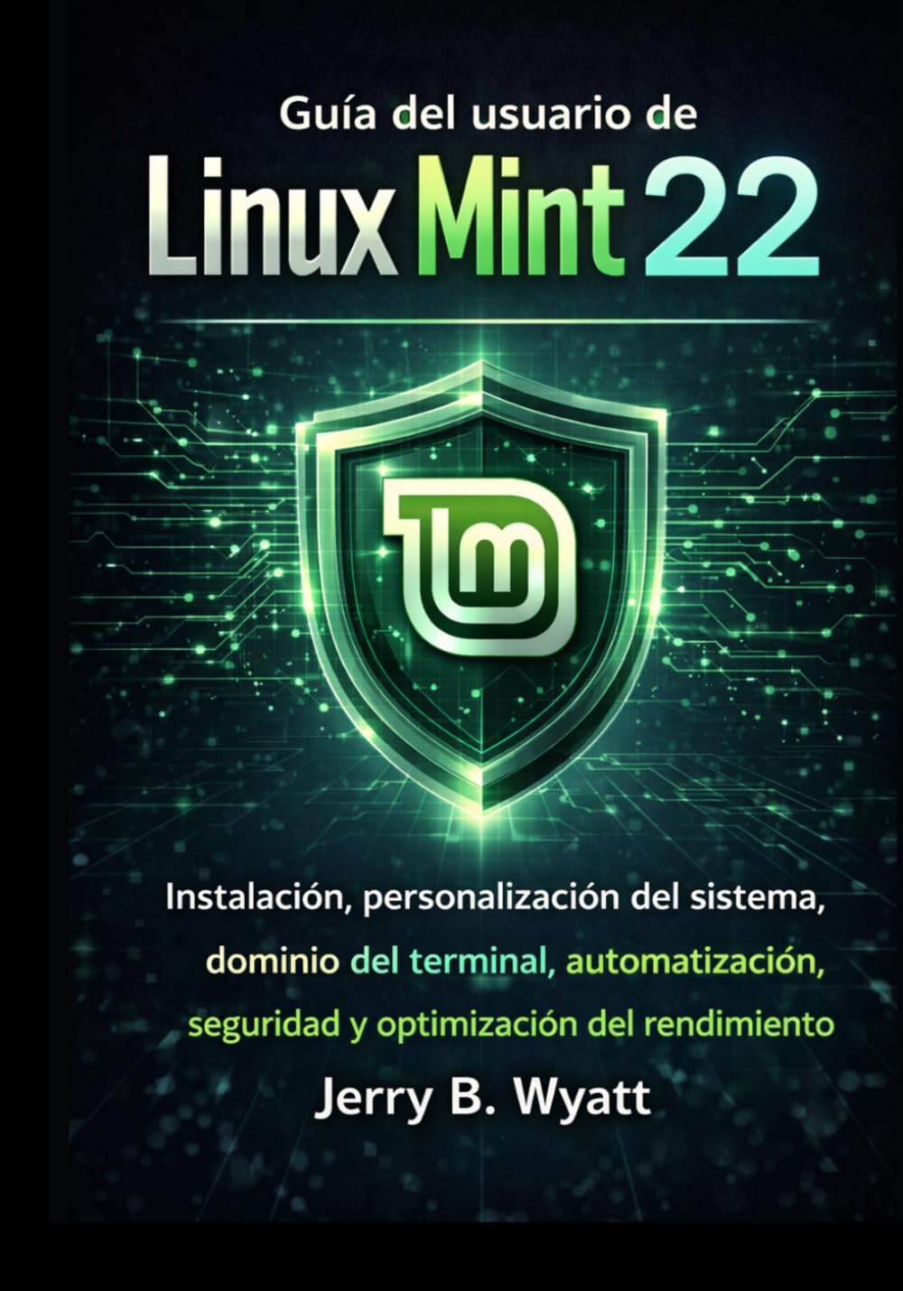 Guía del usuario de Linux Mint 22: Instalación, personalización del sistema, dominio del terminal, automatización, seguridad y optimización del rendimiento
