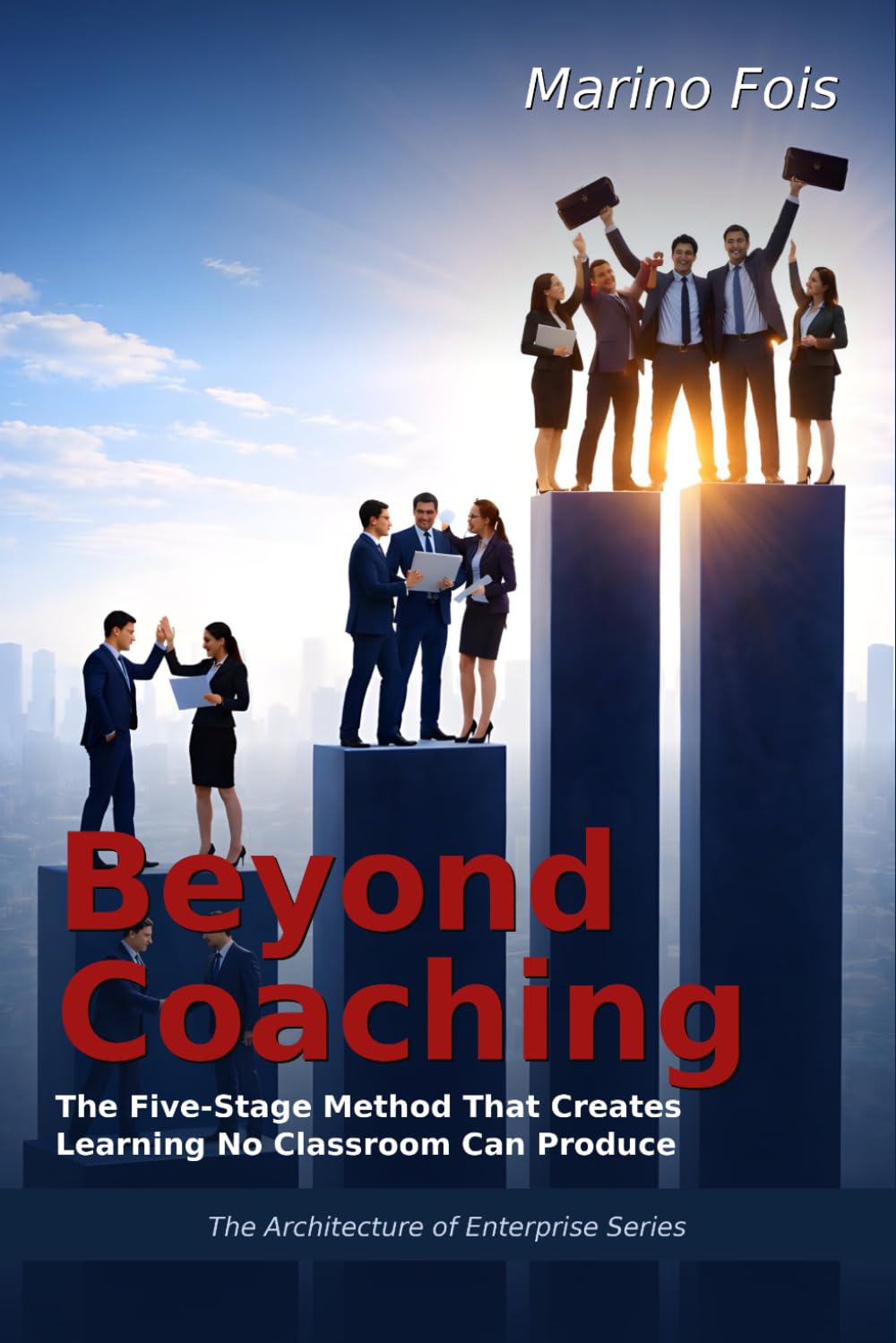 Beyond Coaching: The Five-Stage Method That Creates Learning No Classroom Can Produce (The Architecture of Enterprise Serie)