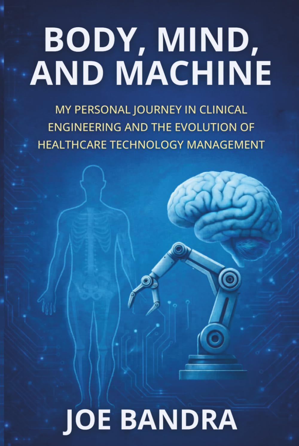 BODY, MIND, AND MACHINE: MY PERSONAL JOURNEY IN CLINICAL ENGINEERING AND THE EVOLUTION OF HEALTHCARE TECHNOLOGY MANAGEMENT