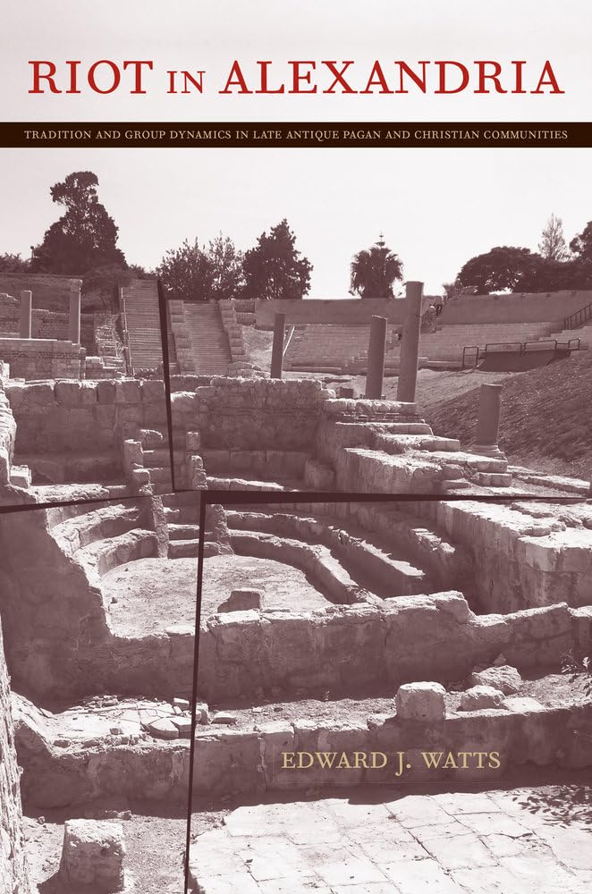 Riot in Alexandria: Tradition and Group Dynamics in Late Antique Pagan and Christian Communities: 46 (Transformation of the Classical Heritage)