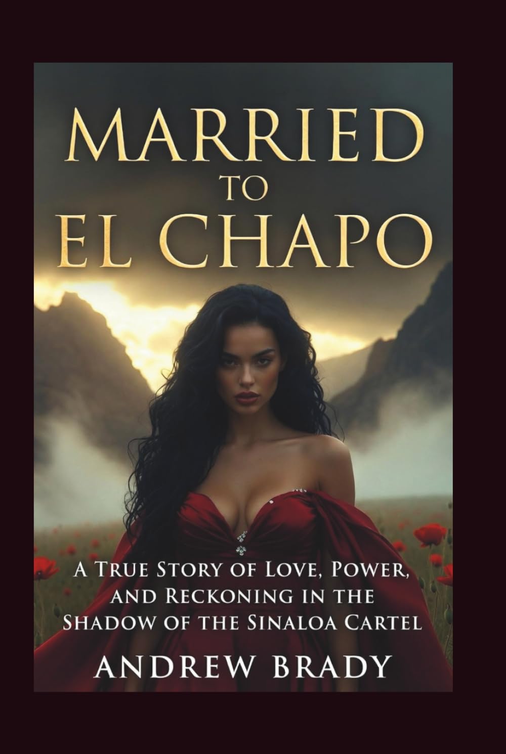 Married To El Chapo: A True Story Of Love, Power, And Reckoning In The Shadow Of The Sinaloa Cartel