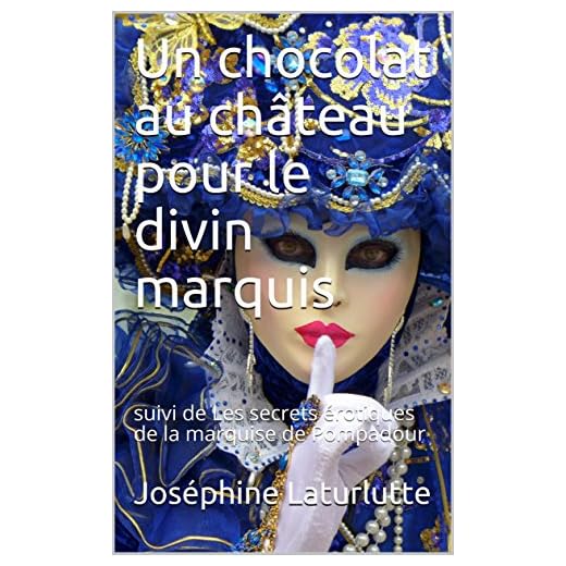 Un chocolat au château pour le divin marquis: suivi de Les secrets érotiques de la marquise de Pompadour (l'histoire de France érotique)