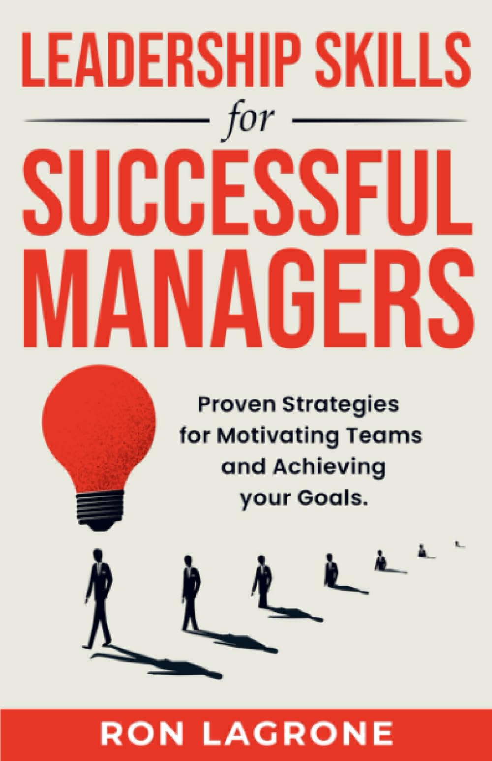Leadership Skills for Successful Managers: Proven Strategies for Motivating Teams and Achieving your Goals