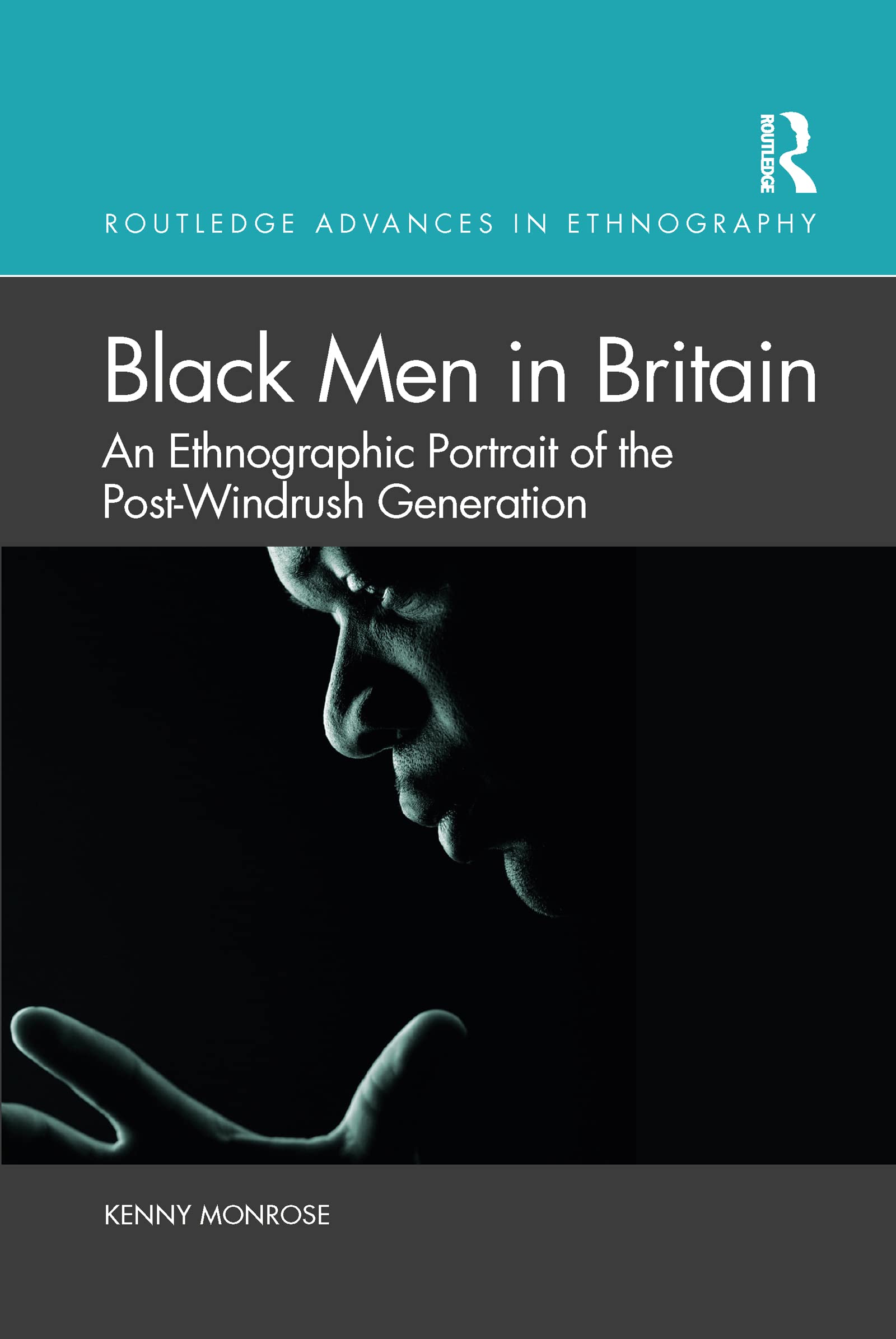 Black Men in Britain: An Ethnographic Portrait of the Post-Windrush Generation (Routledge Advances in Ethnography)