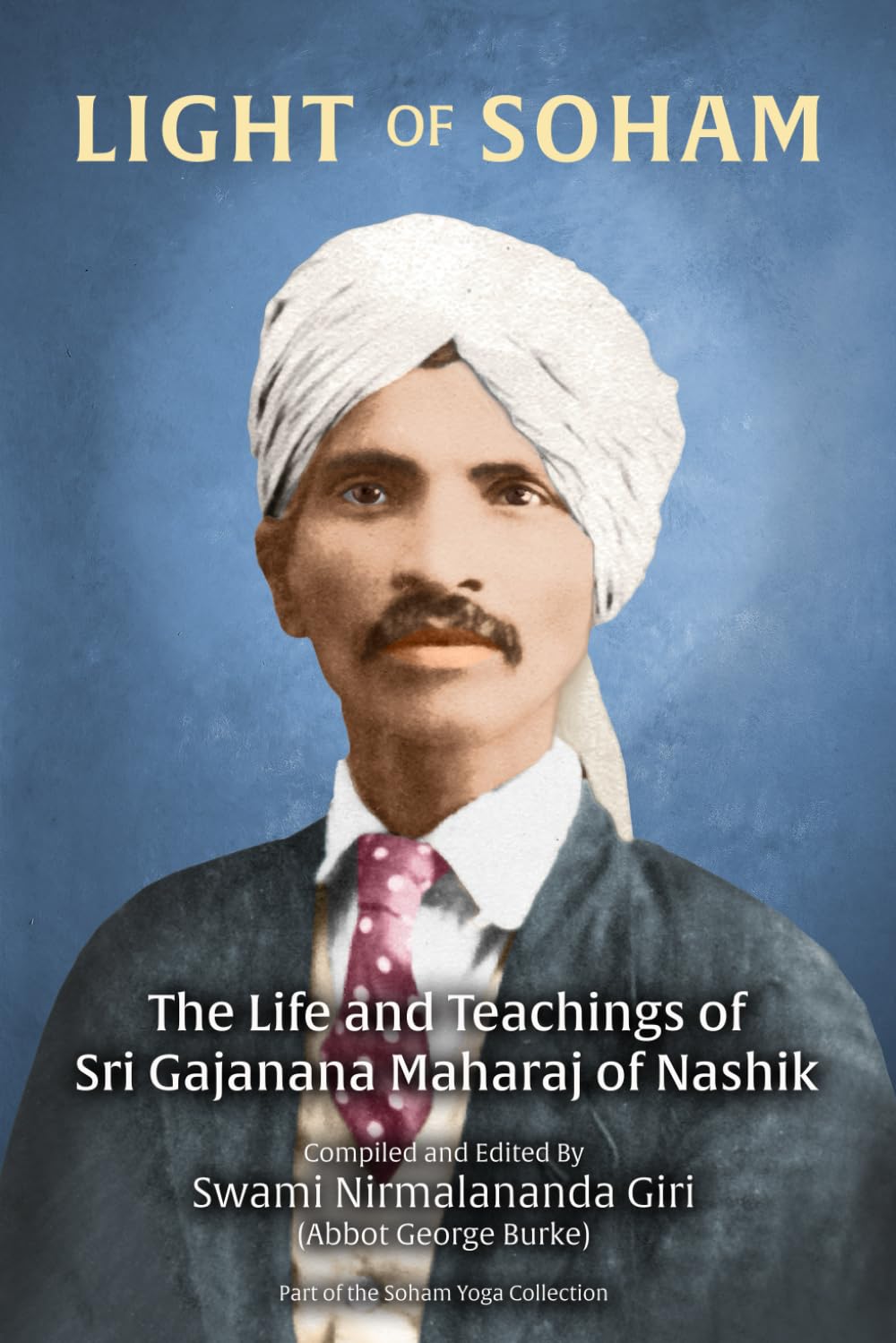Light of Soham: The Life and Teachings of Sri Gajanana Maharaj of Nashik (The Soham Yoga Collection)
