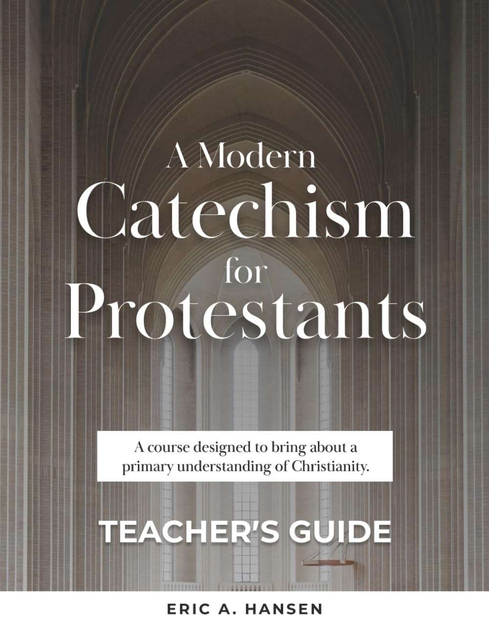 A Modern Catechism for Protestants TEACHER'S GUIDE: A course designed to bring about a primary understanding of Christianity.