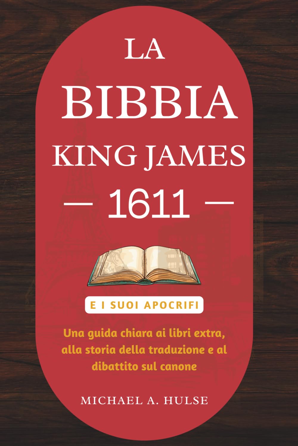LA BIBBIA KING JAMES 1611 E I SUOI APOCRIFI: Una guida chiara ai libri extra, alla storia della traduzione e al dibattito sul canone