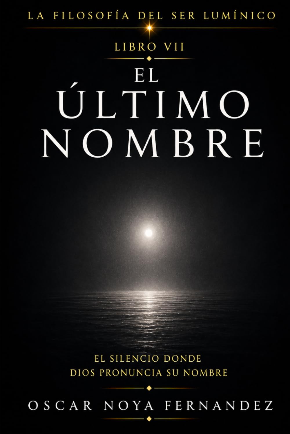 EL ÚLTIMO NOMBRE: EL SILENCIO DONDE DIOS PRONUNCIA SU NOMBRE (LA FILOSOFÍA DEL SER LUMÍNICO)