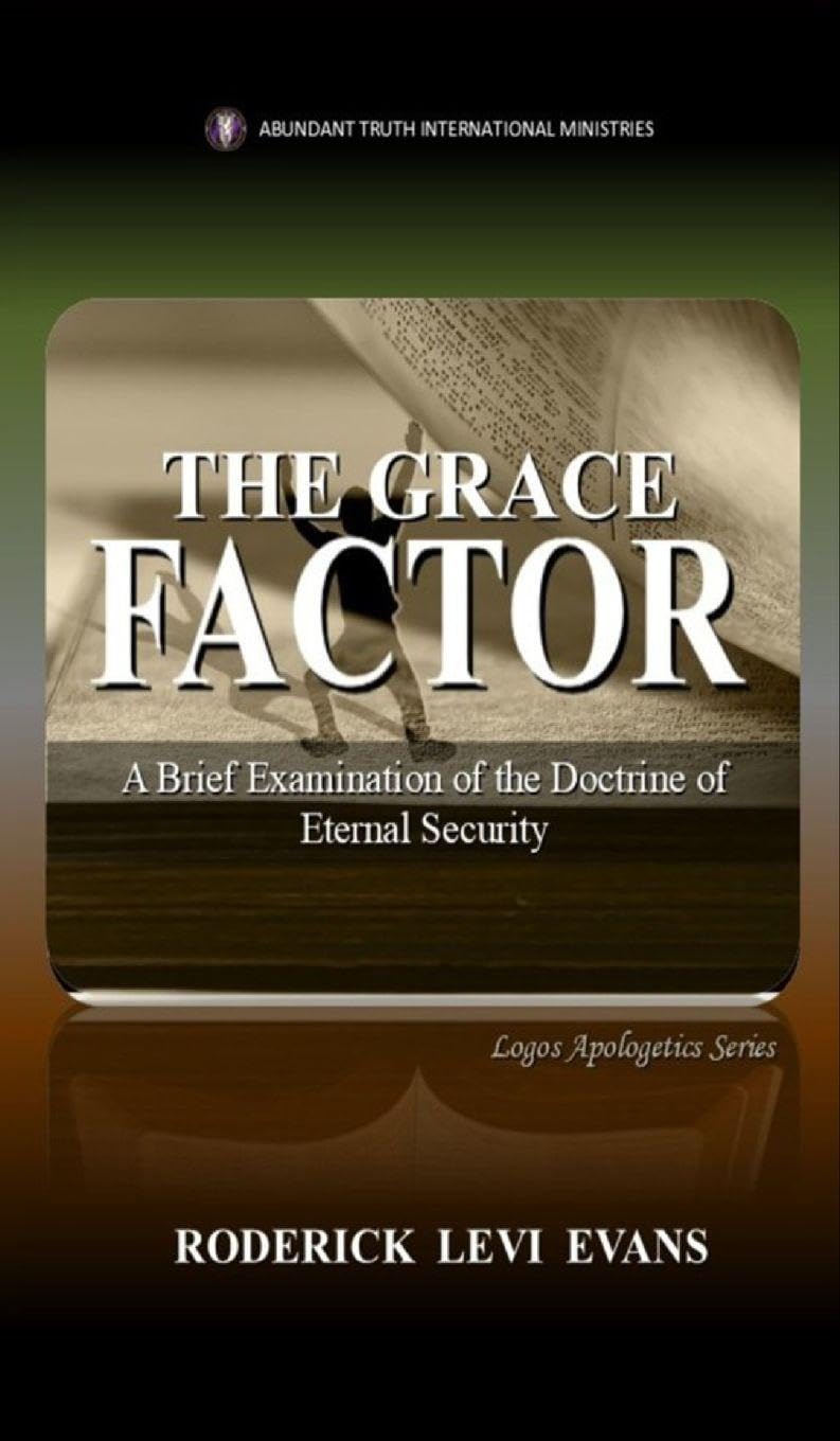 The Grace Factor: A Brief Examination of the Doctrine of Eternal Security: 7 (Logos Apologetics)