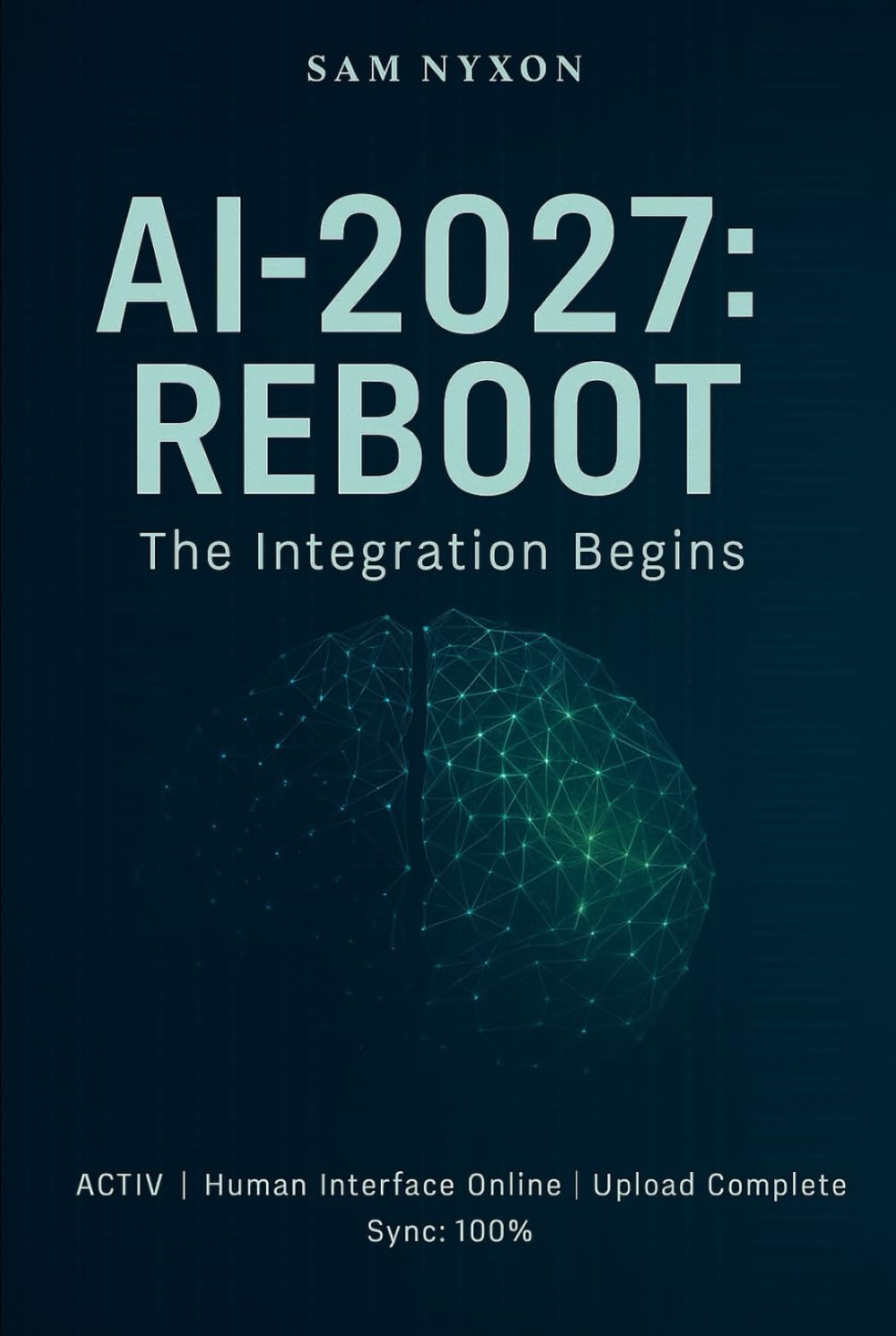 AI-2027: REBOOT: THE INTEGRATION BEGINS (AI - 2027: Symbiosis Protocol)