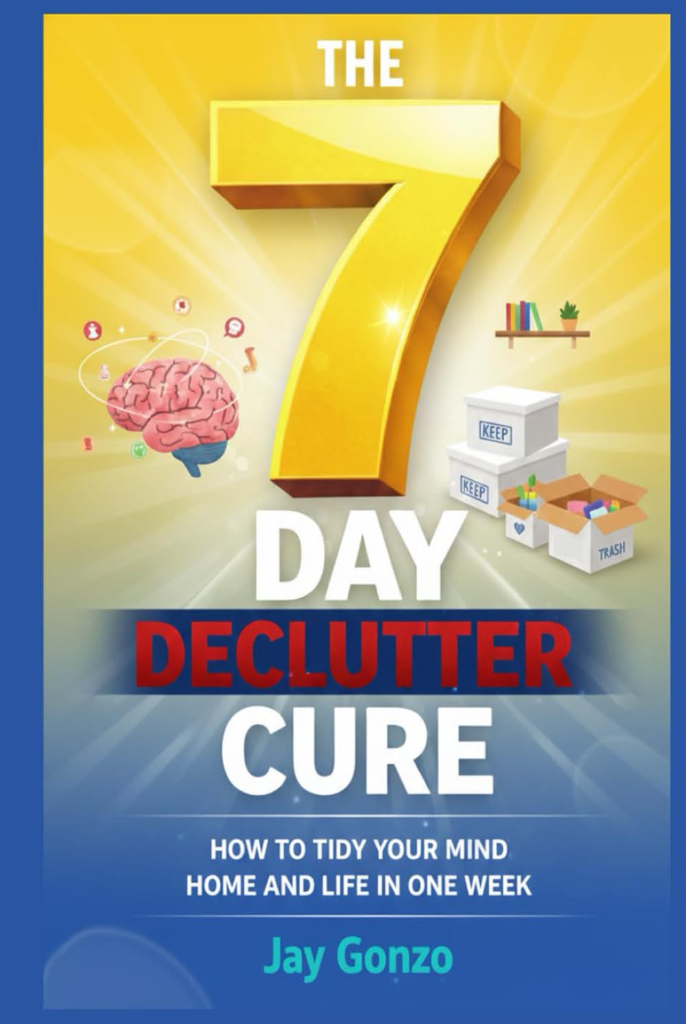 The 7-Day Declutter Cure: How to Tidy Your Mind, Home, and Life in one week.