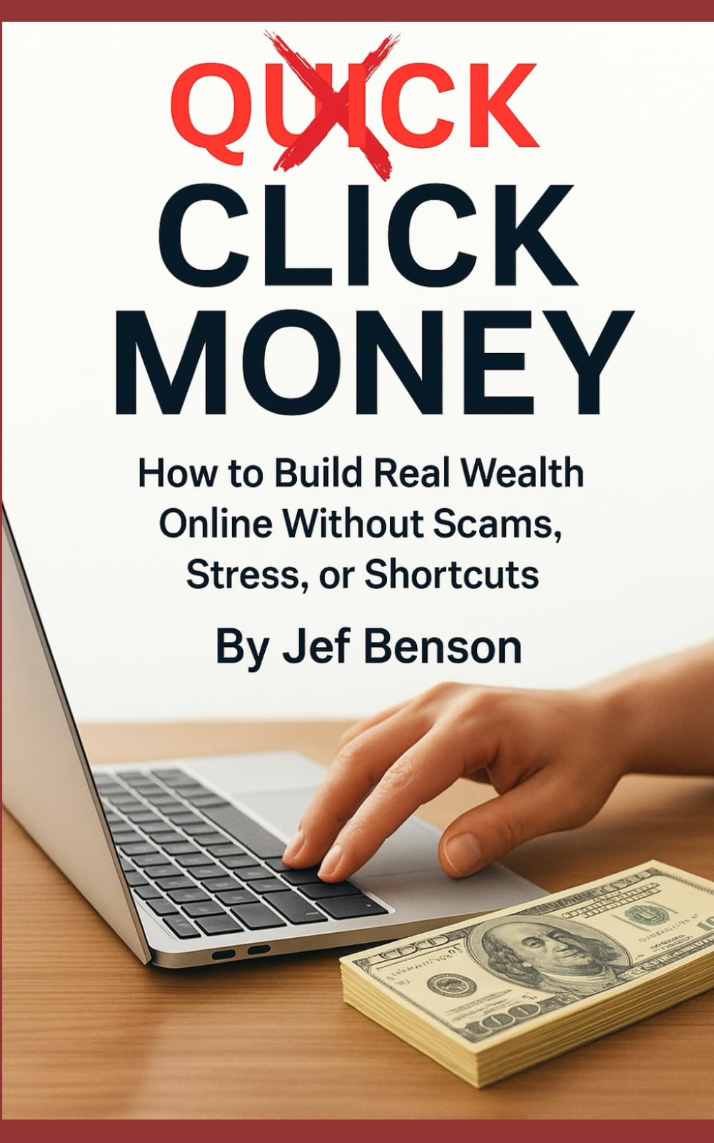 CLICK MONEY: How to Build Real Wealth Online Without Scams, Stress, or Shortcuts (Make Money Online Series)