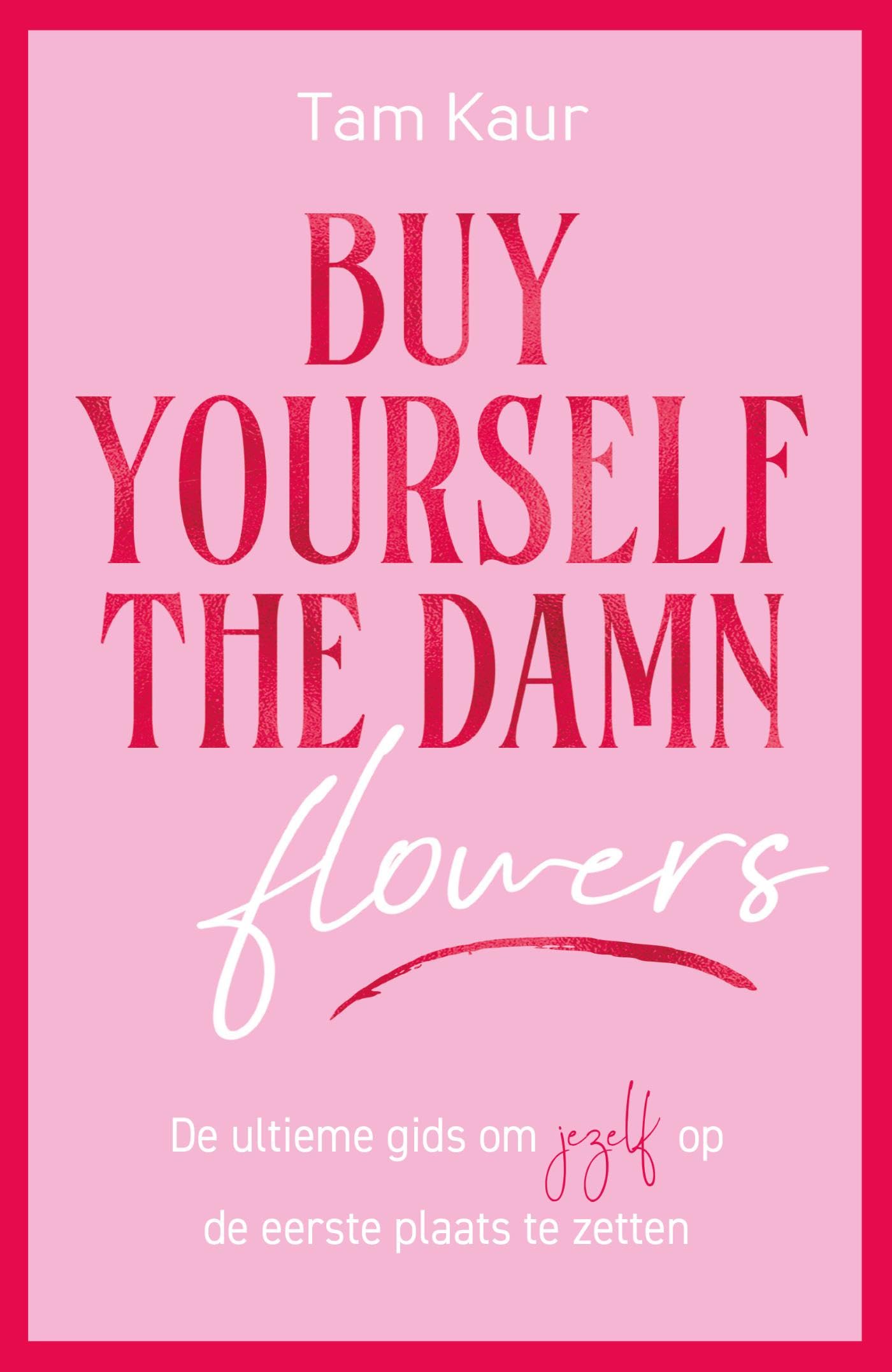 Buy yourself the damn flowers: de ultieme gids om jezelf op de eerste plaats te zetten