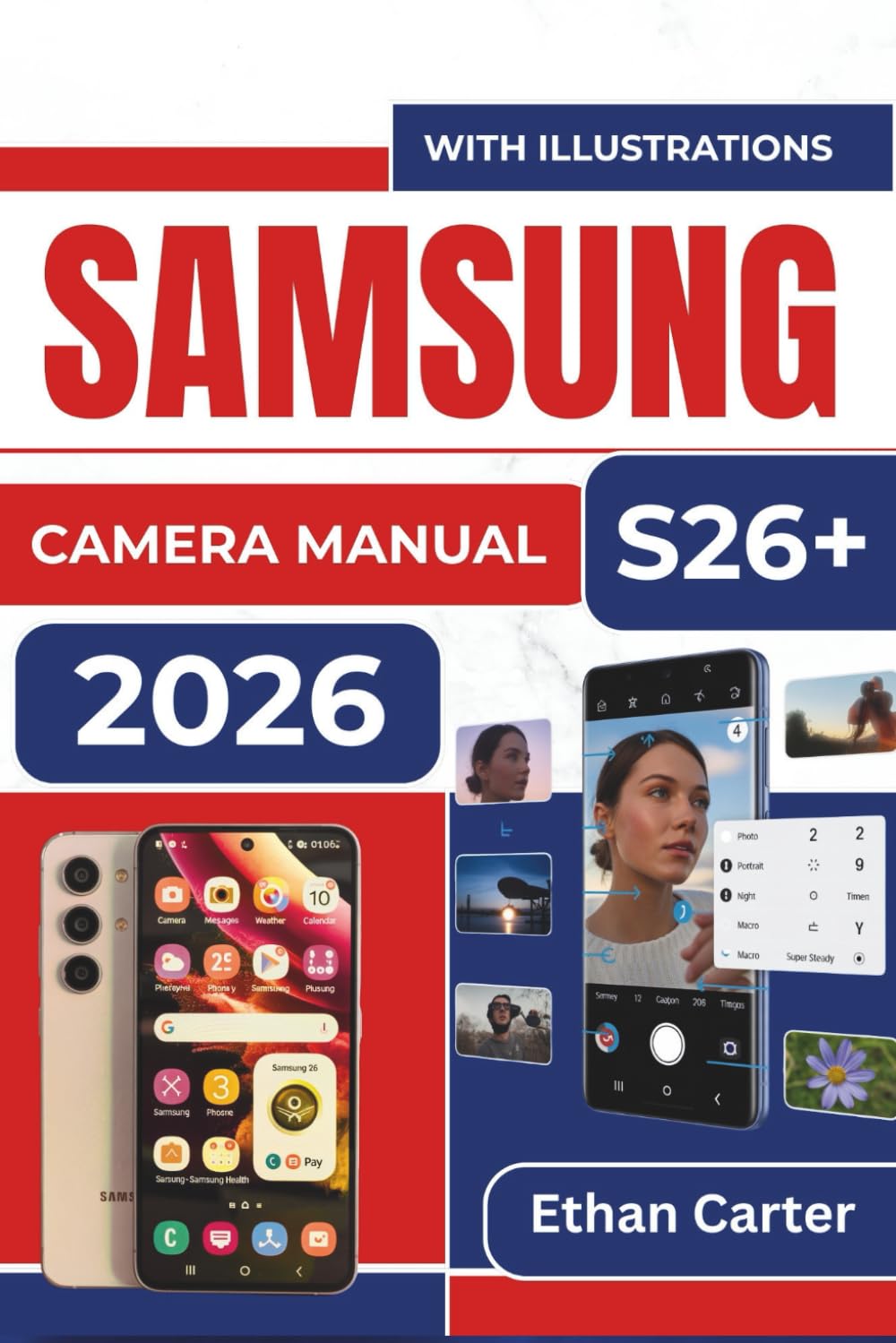 SAMSUNG S26+ CAMERA MANUAL 2026: Master the Tools to Capture Stunning Photos, Avoid Blurry Shots, and Create Professional Quality Images without Complicated Settings