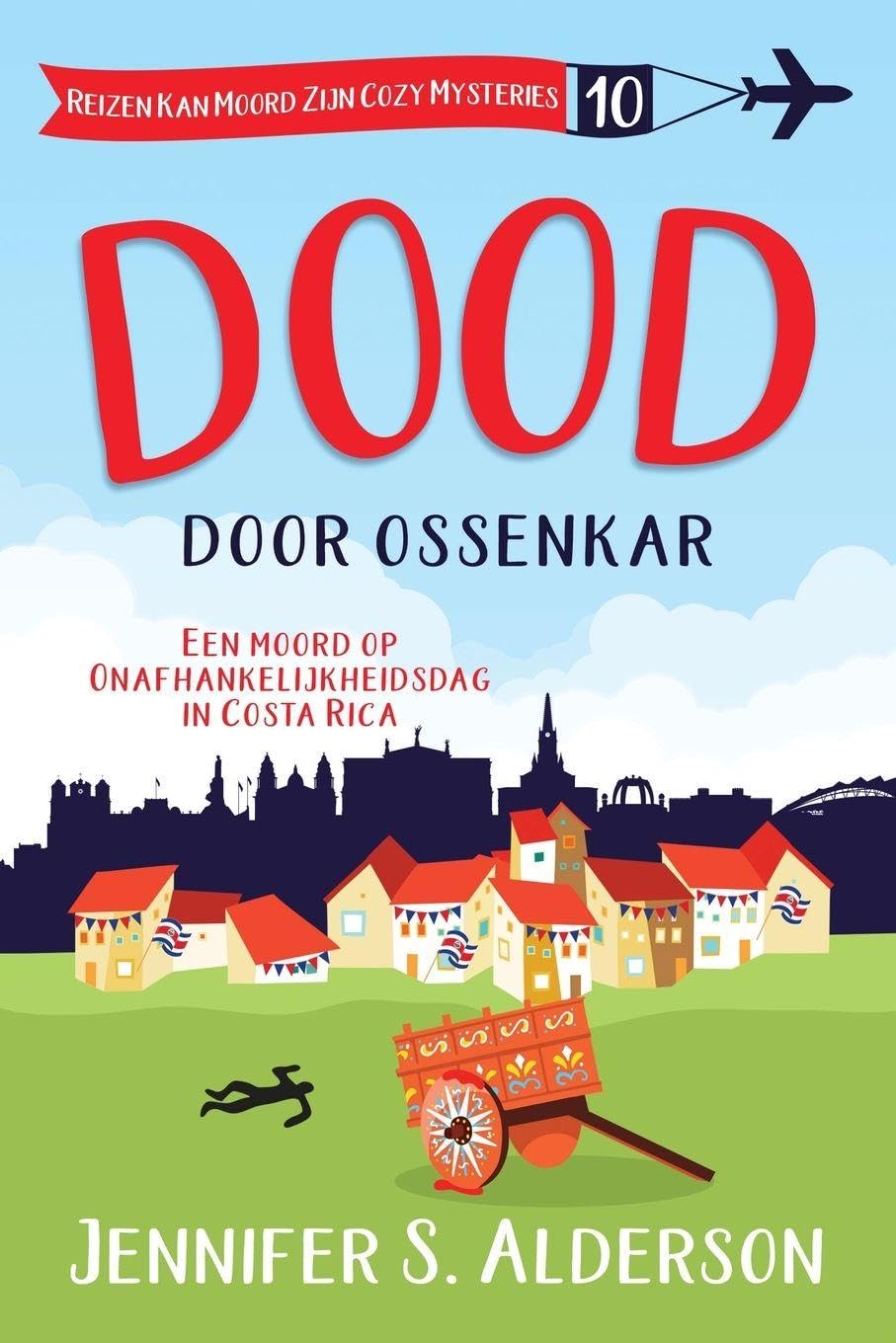Dood door ossenkar: Een moord op Onafhankelijkheidsdag in Costa Rica: 10 (Reizen Kan Moord Zijn Cozy Mysteries)
