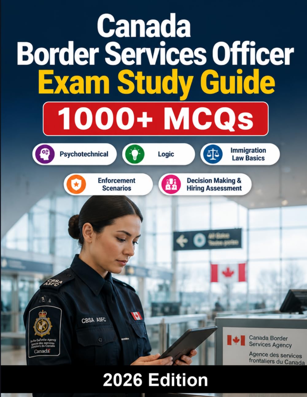 Canada Border Services Officer Exam Study Guide: Complete CBSA preparation: 1000+ MCQ practice questions, immigration law basics, enforcement scenarios, decision making and hiring assessment strategy
