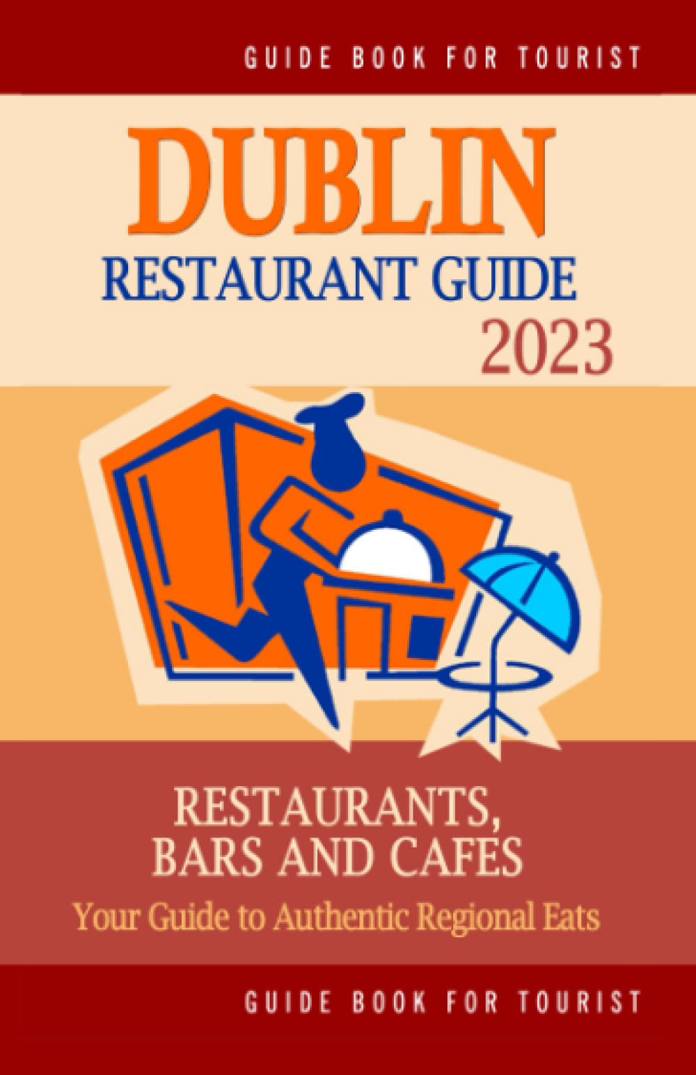 Dublin Restaurant Guide 2023: Your Guide to Authentic Regional Eats in Dublin, Republic of Ireland (Restaurant Guide 2023)