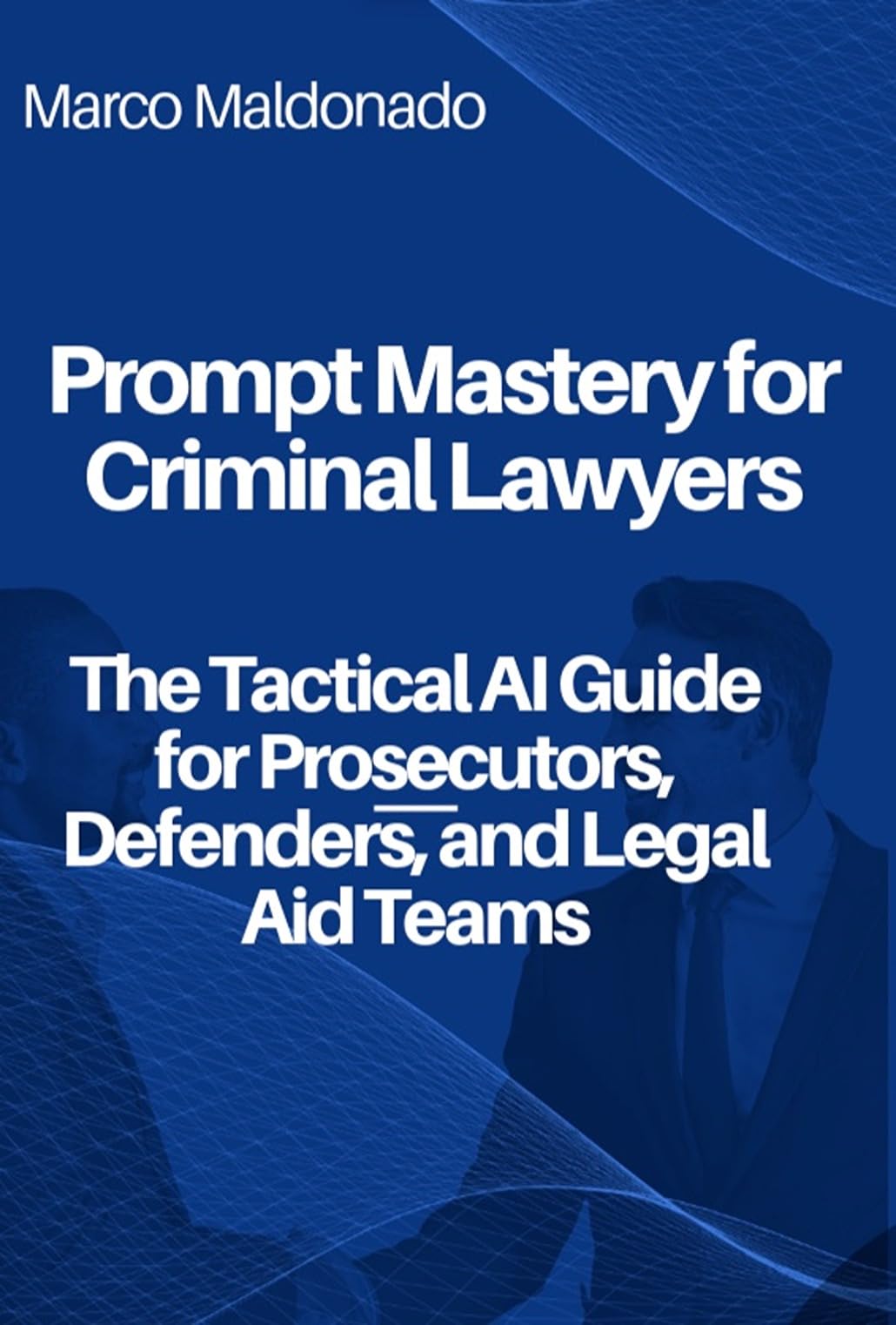 Prompt Mastery for Criminal Law: Tactical AI for Prosecutors, Defenders, and Legal Aid Teams (English Edition)