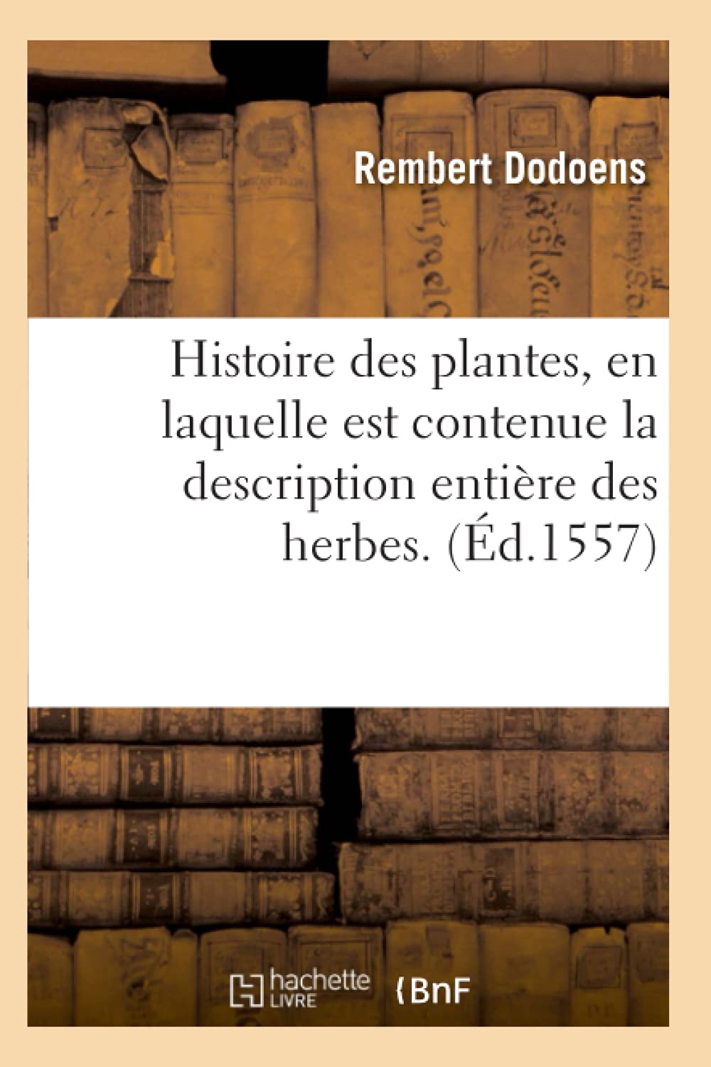 Histoire des plantes, en laquelle est contenue la description entière des herbes. (Éd.1557) (Sciences)