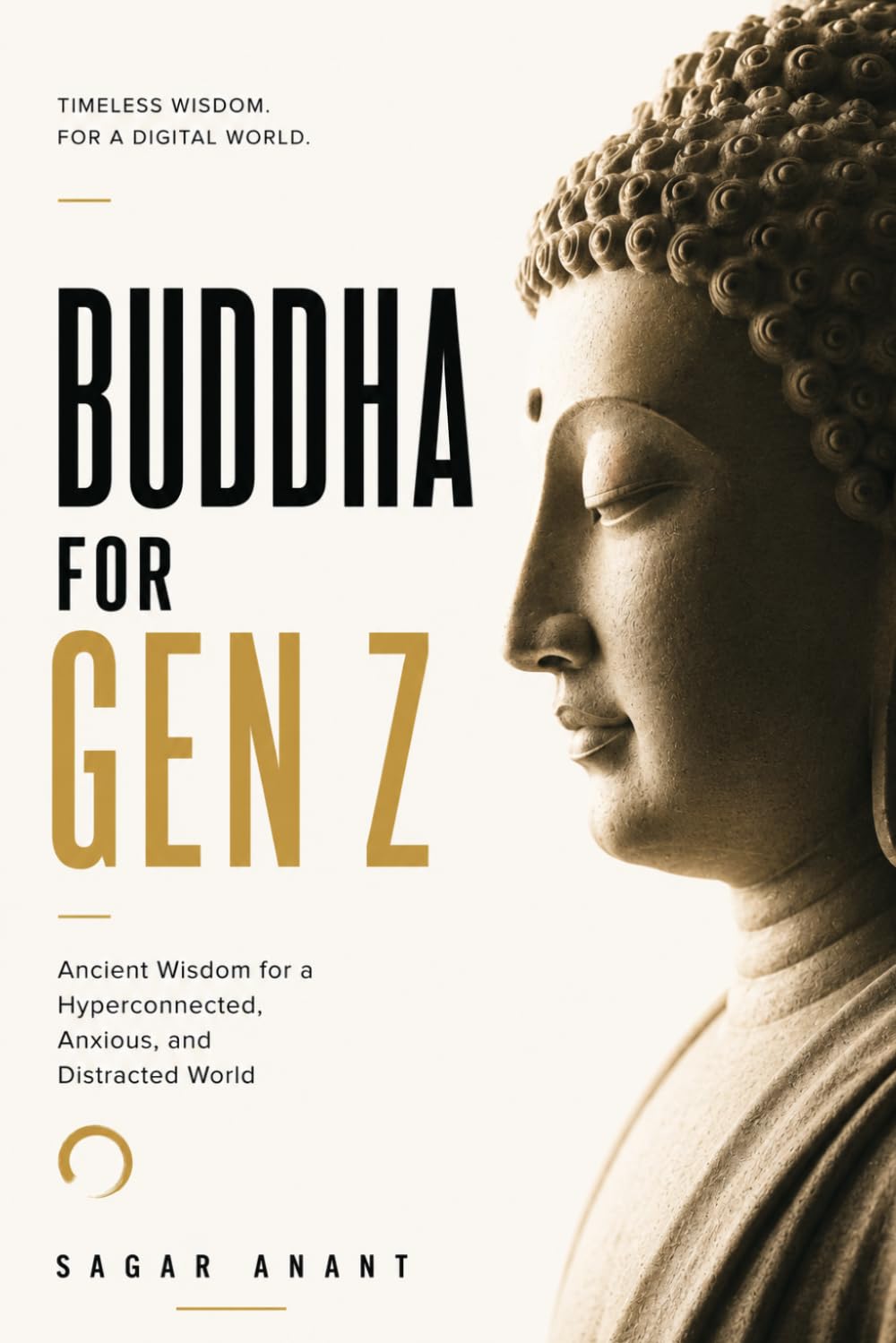Buddha for Gen Z: Ancient Wisdom for a Hyperconnected, Anxious, and Distracted World: How to Find Calm, Clarity, Purpose, and Inner Freedom in the Age of Algorithms (The Gen Z Wisdom Series)