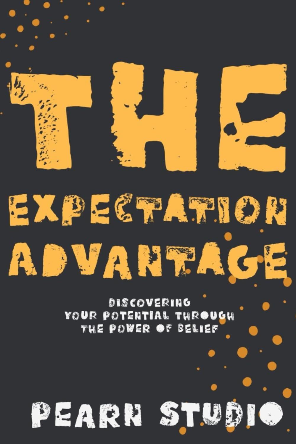 The Expectation Advantage: Discovering Your Potential Through the Power of Belief