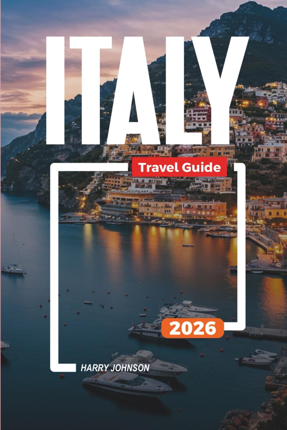 ITALY TRAVEL GUIDE 2026: Discover Hidden Gems, Historic Landmarks, Travel Tips, and Unforgettable Vacation Experiences