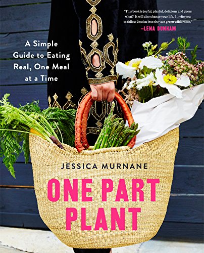 Cover of One Part Plant: A Simple Guide to Eating Real, One Meal at a Time – The Joyful, Playful Cookbook for Wellness with 100 Plant-Based Recipes